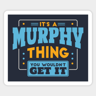 It's a Murphy Thing, You Wouldn't Get It // Murphy Family Last Name Magnet